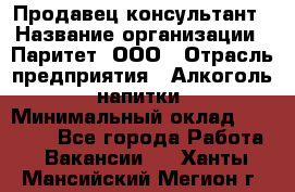 Продавец-консультант › Название организации ­ Паритет, ООО › Отрасль предприятия ­ Алкоголь, напитки › Минимальный оклад ­ 24 000 - Все города Работа » Вакансии   . Ханты-Мансийский,Мегион г.